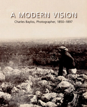 A Modern Vision: Charles Bayliss, Photographer, 1850-1897 by Helen Ennis, 2008